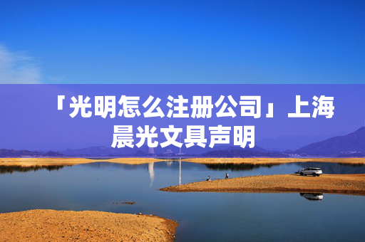 「光明怎么注冊公司」上海晨光文具聲明