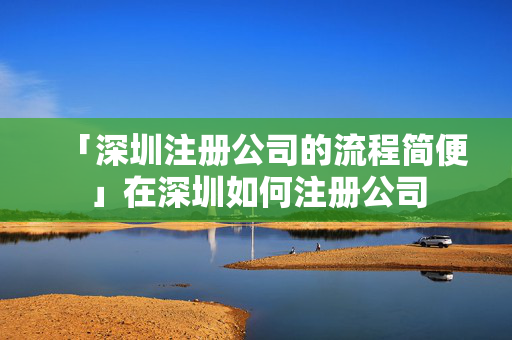 「深圳注冊公司的流程簡便」在深圳如何注冊公司