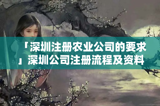 「深圳注冊農業公司的要求」深圳公司注冊流程及資料