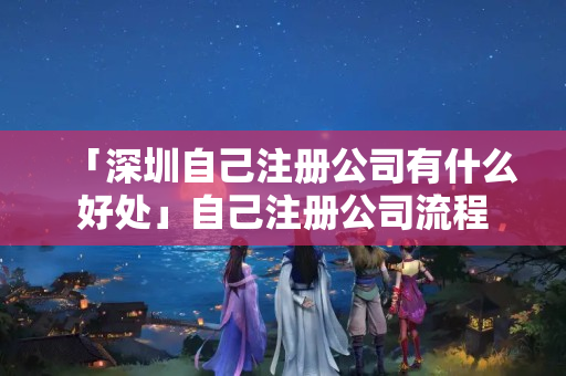 「深圳自己注冊公司有什么好處」自己注冊公司流程