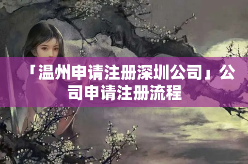 「溫州申請注冊深圳公司」公司申請注冊流程