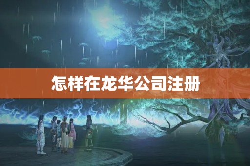怎樣在龍華公司注冊