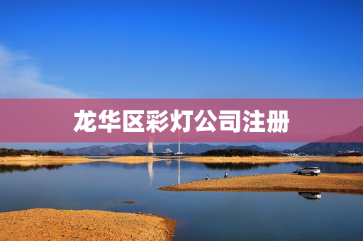 龍華區彩燈公司注冊