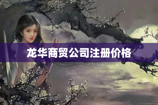 龍華商貿公司注冊價格