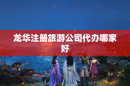 龍華注冊旅游公司代辦哪家好